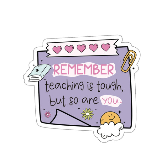 Motivational Teacher Die-Cut Stickers - Remember, Teaching is Tough, Self-Care, Teacher Gifts, Classroom Decor, Inspirational